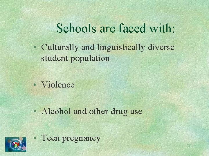 Schools are faced with: • Culturally and linguistically diverse student population • Violence •