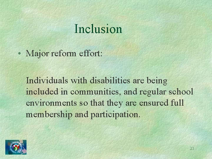 Inclusion • Major reform effort: Individuals with disabilities are being included in communities, and
