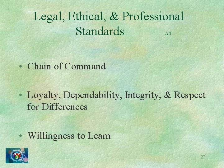 Legal, Ethical, & Professional Standards A 4 • Chain of Command • Loyalty, Dependability,