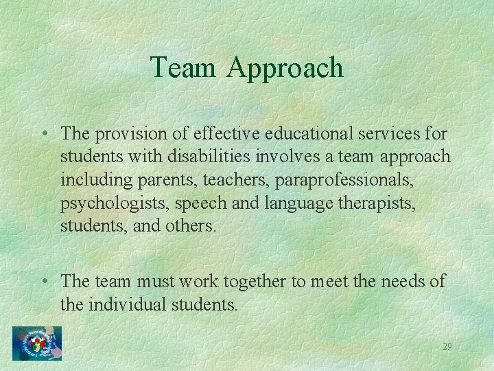 Team Approach • The provision of effective educational services for students with disabilities involves
