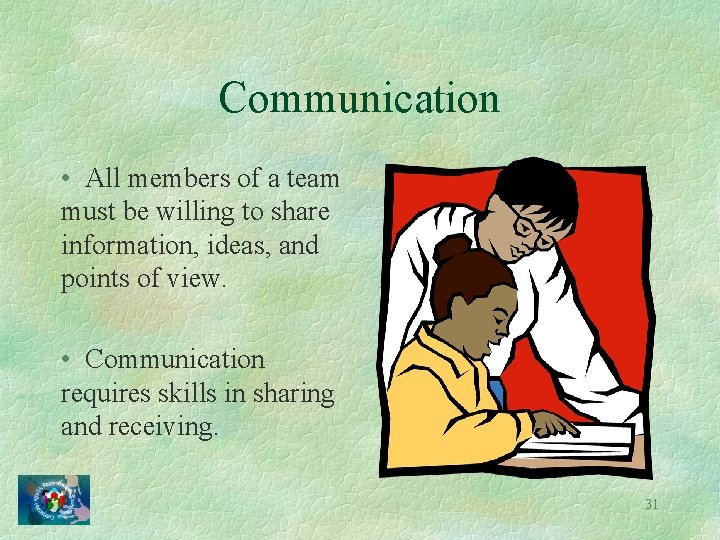 Communication • All members of a team must be willing to share information, ideas,