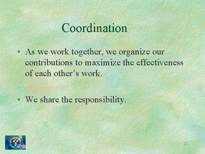 Coordination • As we work together, we organize our contributions to maximize the effectiveness