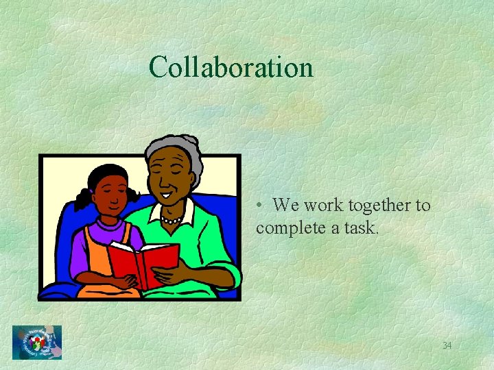 Collaboration • We work together to complete a task. 34 
