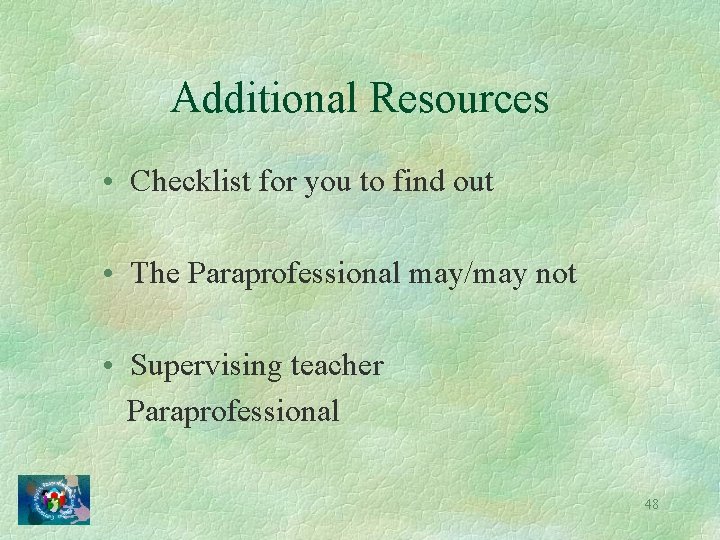 Additional Resources • Checklist for you to find out • The Paraprofessional may/may not