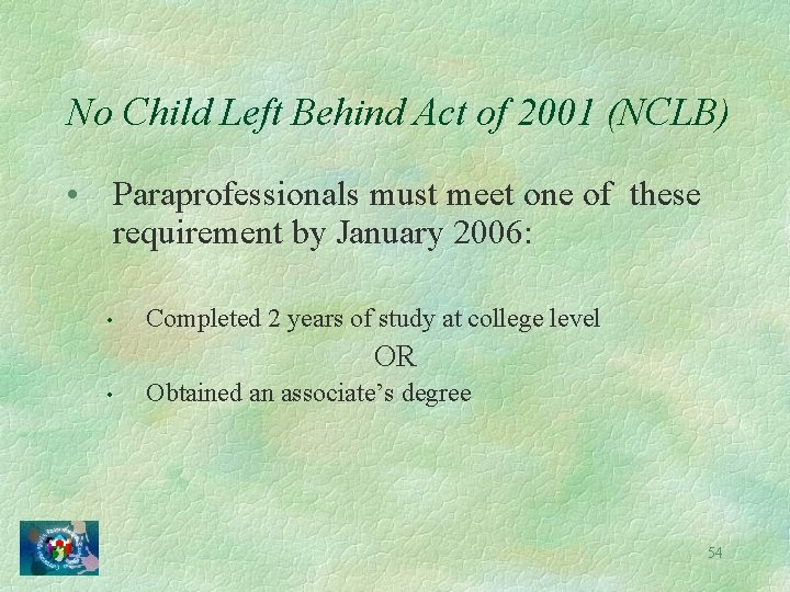 No Child Left Behind Act of 2001 (NCLB) • Paraprofessionals must meet one of