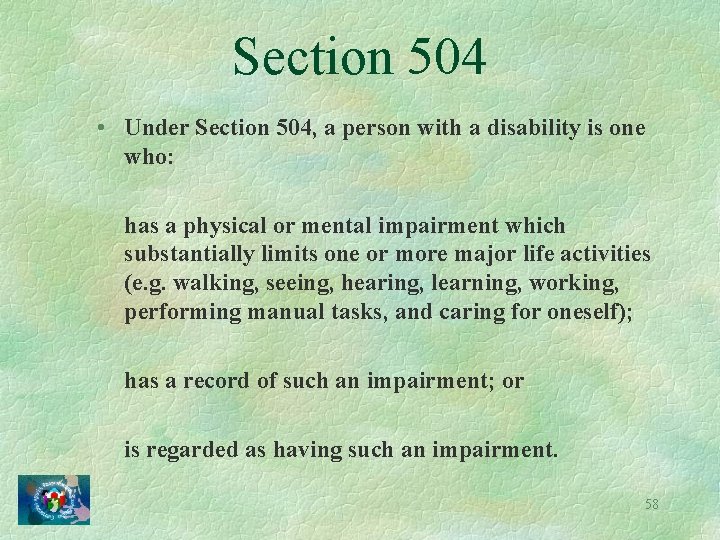 Section 504 • Under Section 504, a person with a disability is one who: