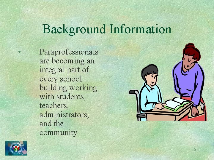 Background Information • Paraprofessionals are becoming an integral part of every school building working