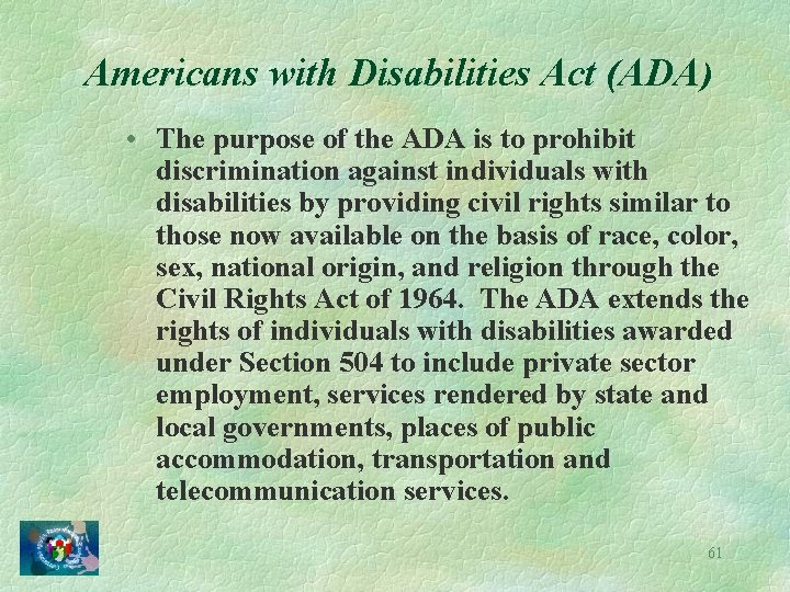 Americans with Disabilities Act (ADA) • The purpose of the ADA is to prohibit