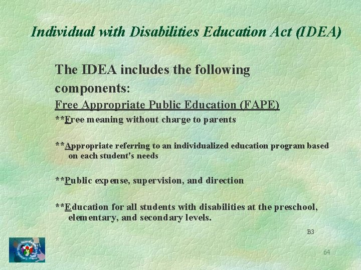 Individual with Disabilities Education Act (IDEA) The IDEA includes the following components: Free Appropriate