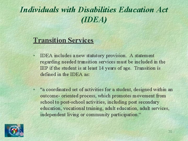 Individuals with Disabilities Education Act (IDEA) Transition Services • IDEA includes a new statutory