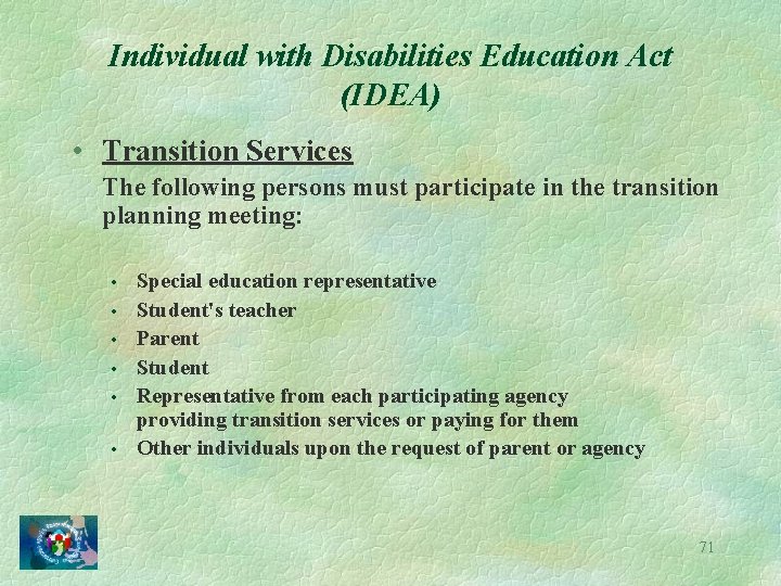 Individual with Disabilities Education Act (IDEA) • Transition Services The following persons must participate