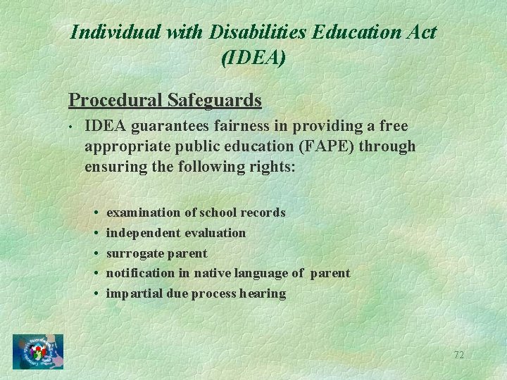 Individual with Disabilities Education Act (IDEA) Procedural Safeguards • IDEA guarantees fairness in providing