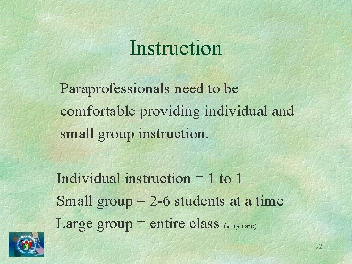 Instruction Paraprofessionals need to be comfortable providing individual and small group instruction. Individual instruction