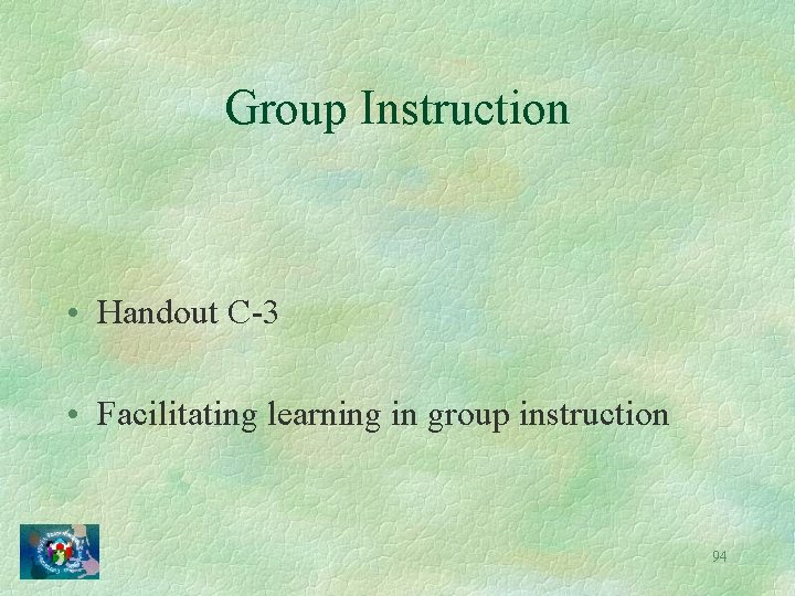 Group Instruction • Handout C-3 • Facilitating learning in group instruction 94 