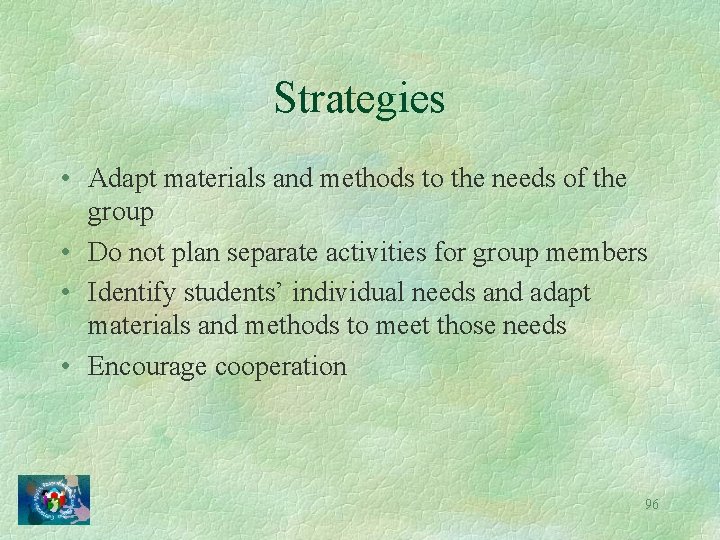 Strategies • Adapt materials and methods to the needs of the group • Do