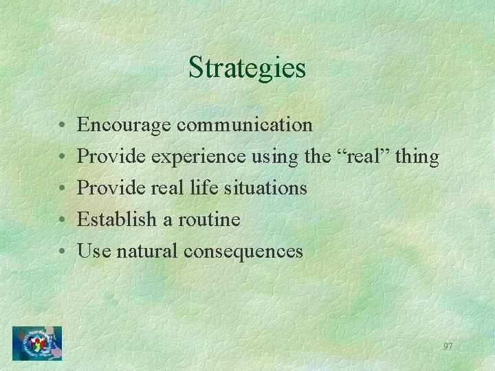 Strategies • • • Encourage communication Provide experience using the “real” thing Provide real