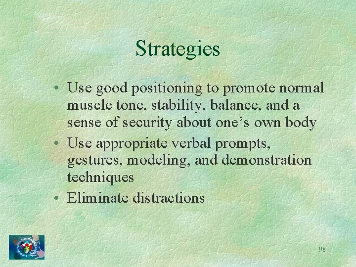 Strategies • Use good positioning to promote normal muscle tone, stability, balance, and a