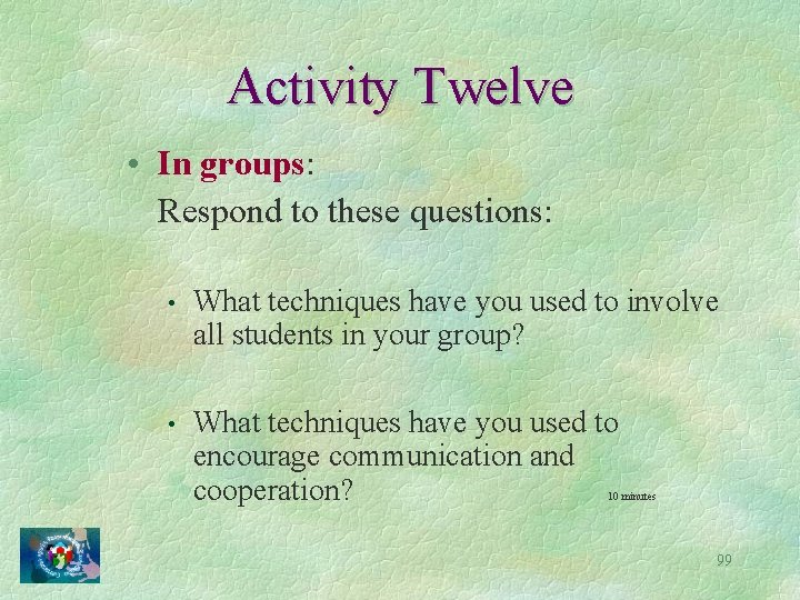 Activity Twelve • In groups: Respond to these questions: • What techniques have you