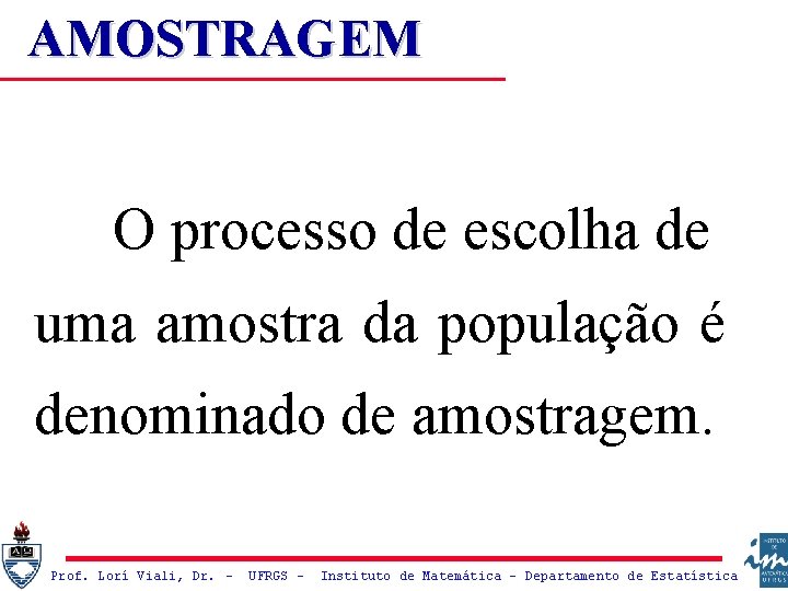 AMOSTRAGEM O processo de escolha de uma amostra da população é denominado de amostragem.