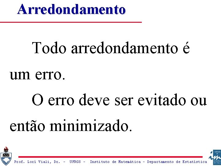 Arredondamento Todo arredondamento é um erro. O erro deve ser evitado ou então minimizado.