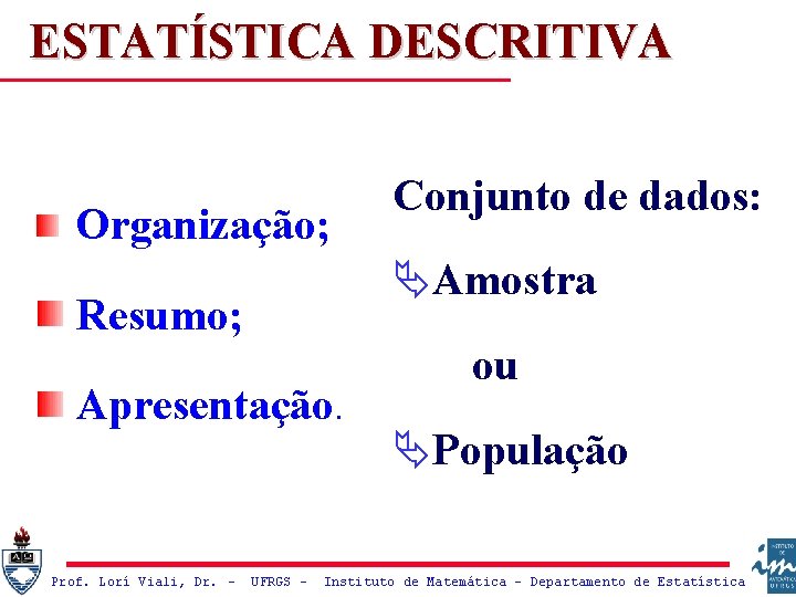 ESTATÍSTICA DESCRITIVA Organização; ÄAmostra Resumo; Apresentação. Prof. Lorí Viali, Dr. – Conjunto de dados: