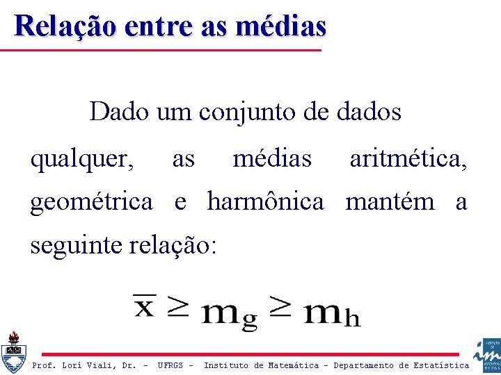 Relação entre as médias Dado um conjunto de dados qualquer, as médias aritmética, geométrica