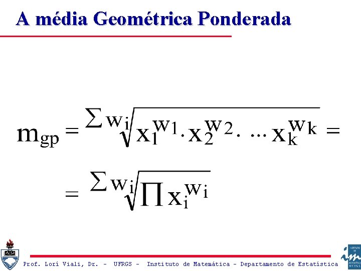 A média Geométrica Ponderada Prof. Lorí Viali, Dr. – UFRGS – Instituto de Matemática