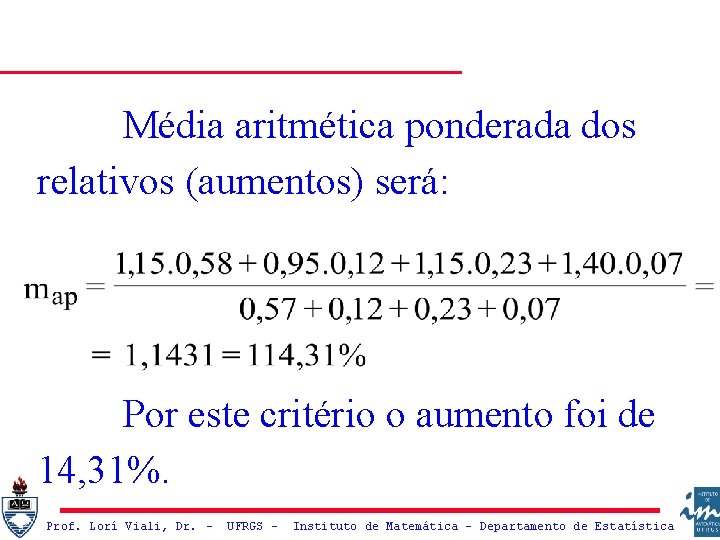 Média aritmética ponderada dos relativos (aumentos) será: Por este critério o aumento foi de