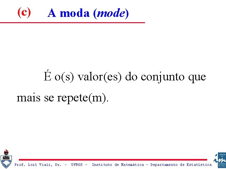 (c) A moda (mode) É o(s) valor(es) do conjunto que mais se repete(m). Prof.