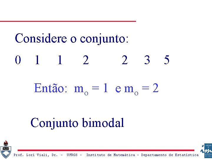 Considere o conjunto: 0 1 1 2 2 3 5 Então: mo = 1