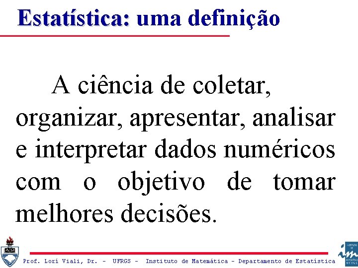 Estatística: uma definição A ciência de coletar, organizar, apresentar, analisar e interpretar dados numéricos