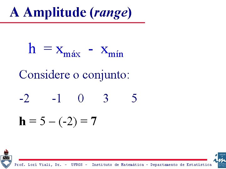 A Amplitude (range) h = xmáx - xmín Considere o conjunto: -2 -1 0