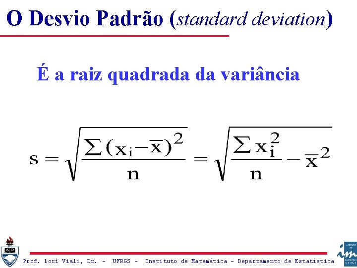 O Desvio Padrão (standard deviation) É a raiz quadrada da variância Prof. Lorí Viali,