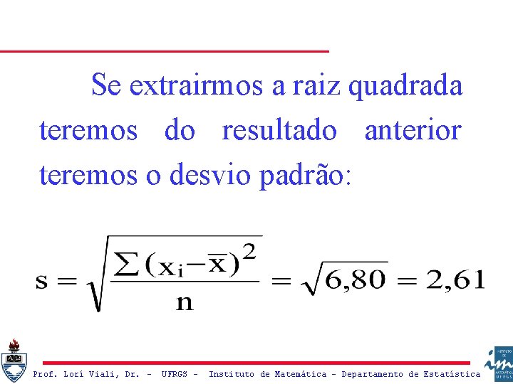 Se extrairmos a raiz quadrada teremos do resultado anterior teremos o desvio padrão: Prof.