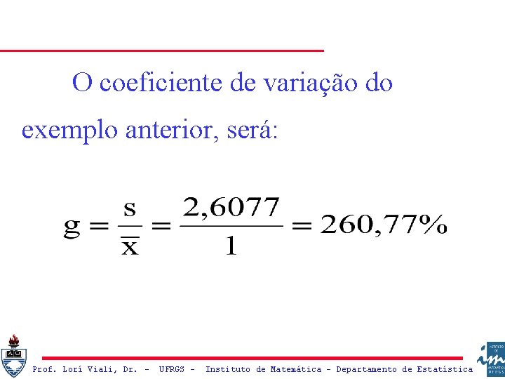 O coeficiente de variação do exemplo anterior, será: Prof. Lorí Viali, Dr. – UFRGS