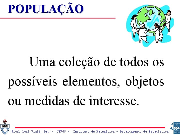 POPULAÇÃO Uma coleção de todos os possíveis elementos, objetos ou medidas de interesse. Prof.