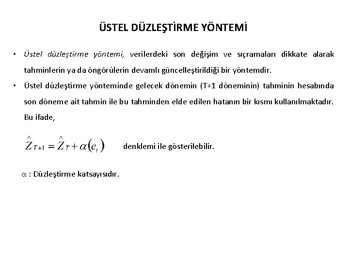 ÜSTEL DÜZLEŞTİRME YÖNTEMİ • Üstel düzleştirme yöntemi, verilerdeki son değişim ve sıçramaları dikkate alarak