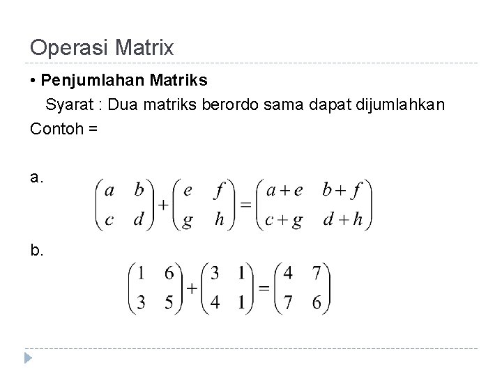 Operasi Matrix • Penjumlahan Matriks Syarat : Dua matriks berordo sama dapat dijumlahkan Contoh