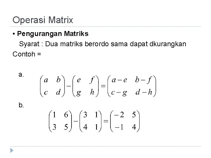 Operasi Matrix • Pengurangan Matriks Syarat : Dua matriks berordo sama dapat dkurangkan Contoh