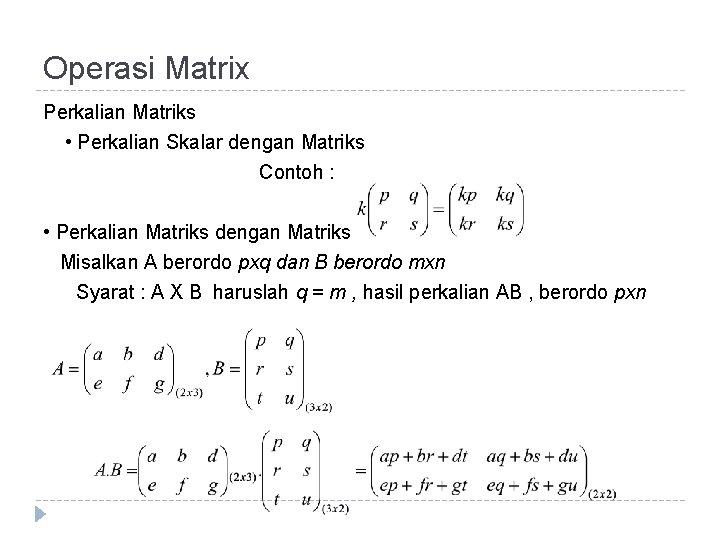 Operasi Matrix Perkalian Matriks • Perkalian Skalar dengan Matriks Contoh : • Perkalian Matriks