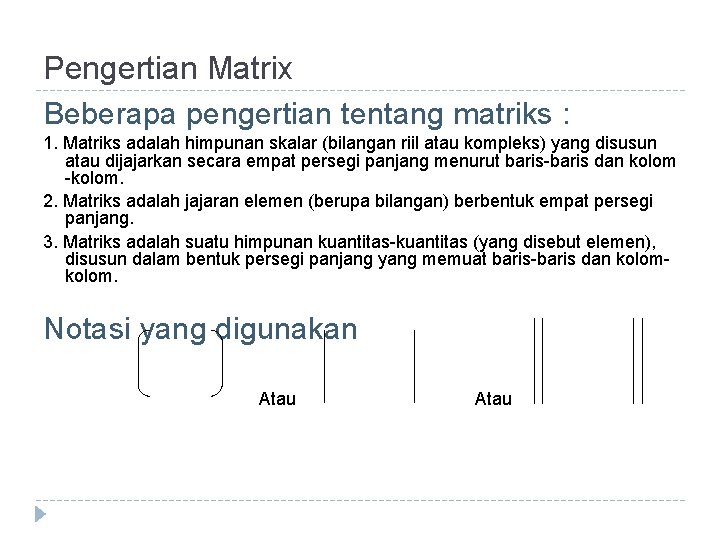 Pengertian Matrix Beberapa pengertian tentang matriks : 1. Matriks adalah himpunan skalar (bilangan riil