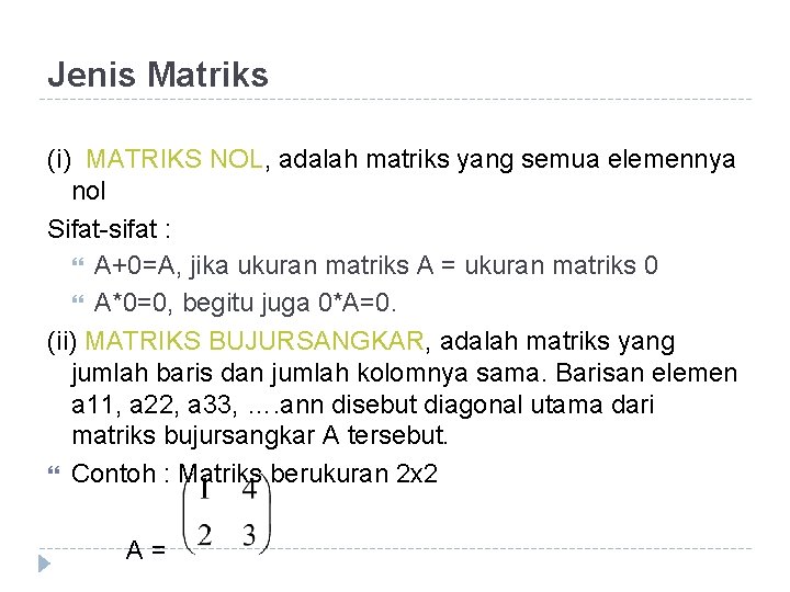 Jenis Matriks (i) MATRIKS NOL, adalah matriks yang semua elemennya nol Sifat-sifat : A+0=A,