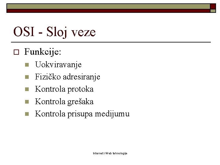 OSI - Sloj veze o Funkcije: n n n Uokviravanje Fizičko adresiranje Kontrola protoka