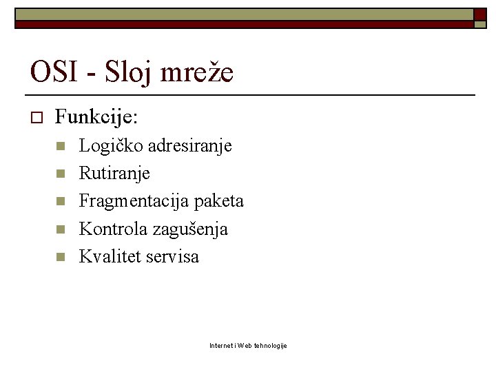 OSI - Sloj mreže o Funkcije: n n n Logičko adresiranje Rutiranje Fragmentacija paketa