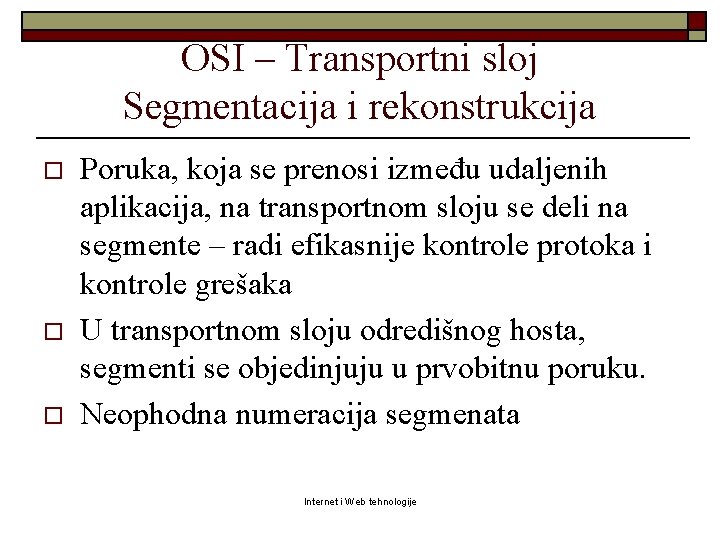 OSI – Transportni sloj Segmentacija i rekonstrukcija o o o Poruka, koja se prenosi