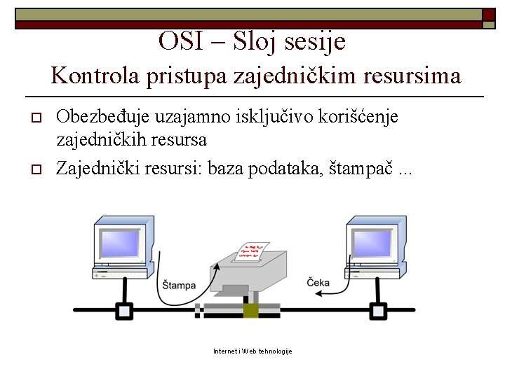 OSI – Sloj sesije Kontrola pristupa zajedničkim resursima o o Obezbeđuje uzajamno isključivo korišćenje