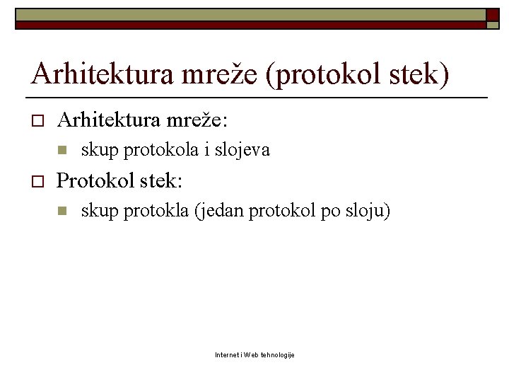 Arhitektura mreže (protokol stek) o Arhitektura mreže: n o skup protokola i slojeva Protokol