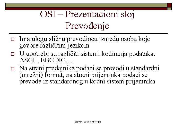 OSI – Prezentacioni sloj Prevođenje o o o Ima ulogu sličnu prevodiocu između osoba