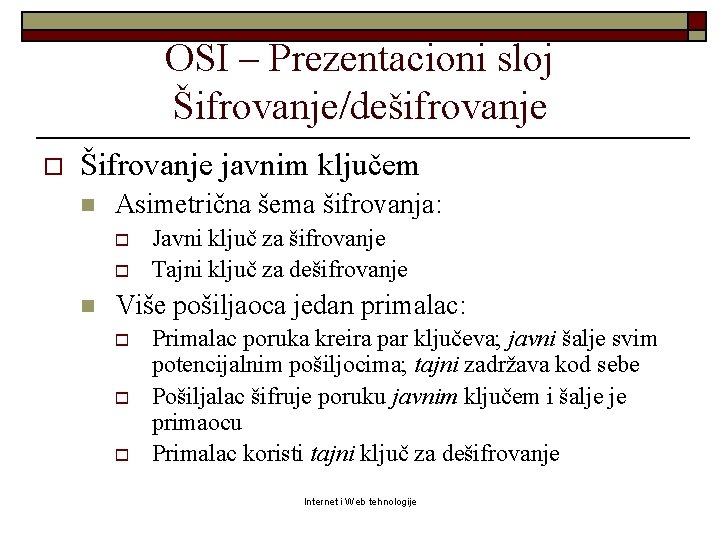 OSI – Prezentacioni sloj Šifrovanje/dešifrovanje o Šifrovanje javnim ključem n Asimetrična šema šifrovanja: o