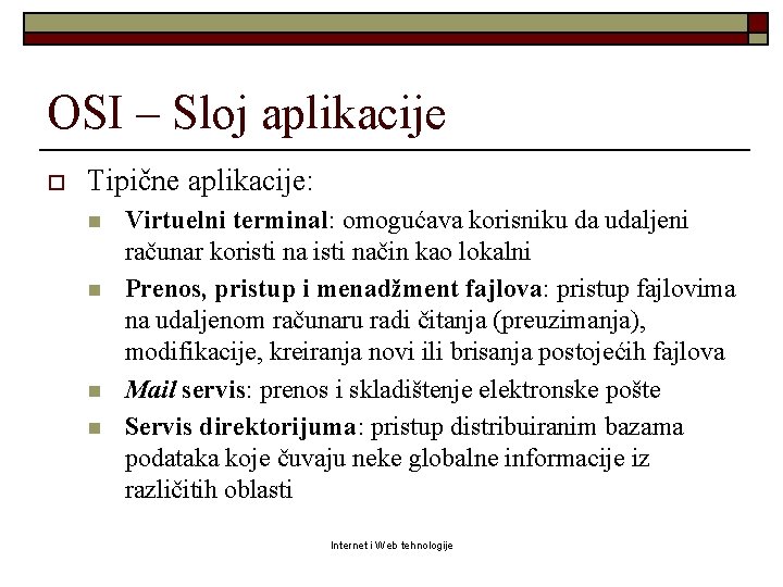 OSI – Sloj aplikacije o Tipične aplikacije: n n Virtuelni terminal: omogućava korisniku da